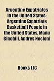 Argentine Expatriates in the United States: Lalo Schifrin, Guillermo Barros Schelotto, Ricardo Alonso, Carlos Marinelli, Walter Mignolo: Argentine ... Carlos Delfino, Guillermo Barros Schelotto
