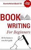 Book Writing: How to write a book for Beginners - Book writing tips for dummies (Book Writing Outline 101 - How to start writing)