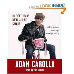 In Fifty Years We'll All Be Chicks: . . . And Other Complaints from an Angry Middle-Aged White Guy