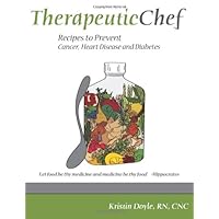 Therapeutic Chef: Recipes to prevent cancer, heart disease and diabetes