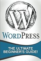 WordPress: The Ultimate Beginner's Guide! WordPress: The Ultimate Beginner's Guide!