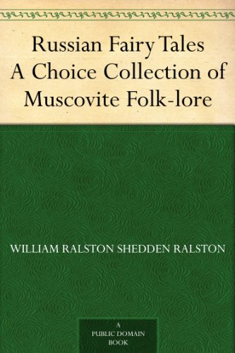 Russian Fairy TalesA Choice Collection of Muscovite Folk-lore