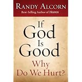 If God Is Good: Why Do We Hurt? ~ Randy Alcorn