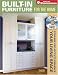 Built-In Furniture For The Home: Storage Projects To Enhance Your Living Space (Popular Woodworking)