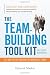 The Team-Building Tool Kit: Tips and Tactics for Effective Workplace Teams