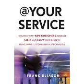 At Your Service: How to Attract New Customers, Increase Sales, and Grow Your Business Using Simple Customer Service Techniques | [Frank Eliason]