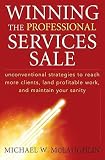 Winning the Professional Services Sale: Unconventional Strategies to Reach More Clients, Land Profitable Work, and Maintain Your Sanity   [WINNING THE PROFESSIONAL SERVI] [Hardcover]