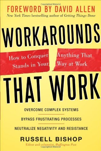 Workarounds That Work : How to Conquer Anything That Stands in Your Way at Work