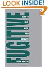 Fugitive!: How To Run, Hide, And Survive