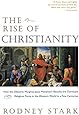 The Rise of Christianity: How the Obscure, Marginal Jesus Movement Became the Dominant Religious Force in the Western World in a Few Centuries