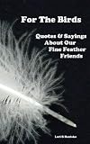 For The Birds - Quotes & Sayings About Our Fine Feathered Friends