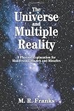 The Universe and Multiple Reality: A Physical Explanation for Manifesting, Magick and Miracles