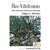 �ko-Nihilismus: Eine Kritik der Politischen �kologievon "Edgar L. G�rtner"