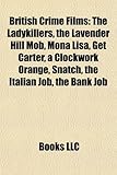 British Crime Films (Study Guide): The Ladykillers, the Lavender Hill Mob, Mona Lisa, Get Carter, a Clockwork Orange, Snatch, the Italian Job-