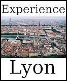 Experience Lyon: a travel guide (2012)