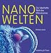 Nanowelten: Die fabelhafte Welt des Mikrokosmos