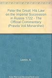 Peter the Great : his law on the Imperial succession in Russia, 1722 : the official commentary : Pravda Voli Monarshei vo opredelenii naslednika derzhavy svoei : (the justice of the monarch's right to