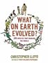 What on Earth Evolved?: 100 Species That Changed the World