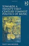 Towards a Twenty-First Century Feminist Politics of Music