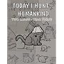 Today I Hunt...Humankind