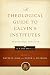 A Theological Guide to Calvin's Institutes: Essays and Analysis (Calvin 500)
