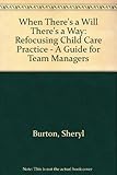 When there's a will there's a way : refocusing child care practice : a guide for team managers