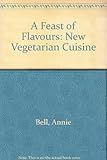 A feast of flavours : the new vegetarian cuisine
