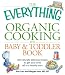 The Everything Organic Cooking for Baby and Toddler Book: 300 naturally delicious recipes to get your child off to a healthy start (Everything (Cooking))