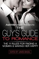 AskMen.com Presents The Guy's Guide to Romance: The 11 Rules for Finding a Woman & Making Her Happy