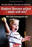 Kindern Grenzen setzen - wann und wie?: Mit Liebe konsequent sein - Cornelia Nitsch, Cornelia von Schelling