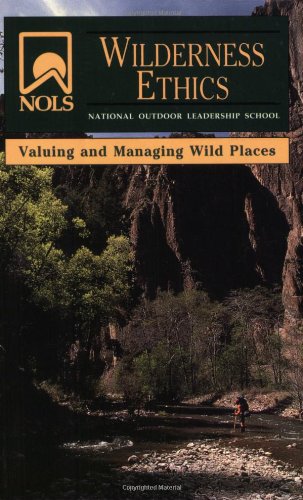 nols wilderness ethics valuing and managing wild places nols library