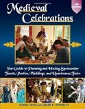 Medieval Celebrations: Your Guide to Planning and Hosting Spectacular Feasts, Parties, Weddings, and Renaissance Fairs