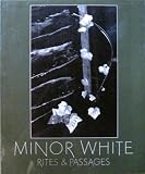 Minor White: Rites and Passages- His Photographs Accompanied by Excerpts from his Diaries and Letters; Biographical Essay by James Baker Hall (An Aperture Monograph)