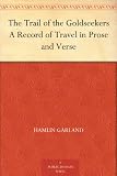 The Trail of the Goldseekers A Record of Travel in Prose and Verse