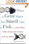 When a Gene Makes You Smell Like a Fish: ...and Other Amazing Tales about the Genes in Your Body