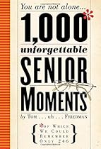 1,000 Unforgettable Senior Moments: Of Which We Could Remember Only 246 1,000 Unforgettable Senior Moments: Of Which We Could Remember Only 246