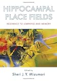 Hippocampal Place Fields: Relevance to Learning and Memory