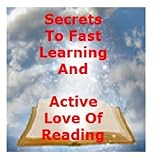 Secrets To Fast Learning And Active Love Of Reading (Resources for a Better Life)