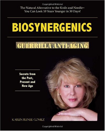 Biosynergenics: Guerrilla Anti-aging: Secrets From The Past, Present And New Age