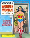 What Would Wonder Woman Do?: An Amazons Guide to the Working World