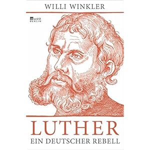 Luther: Ein deutscher Rebell