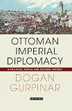Ottoman Imperial Diplomacy: A Political, Social and Cultural History (Library of Ottoman Studies)