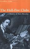 The hell-fire clubs : a history of anti-morality