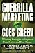 Guerrilla Marketing Goes Green: Winning Strategies to Improve Your Profits and Your Planet