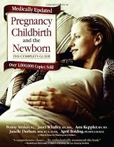 Pregnancy, Childbirth, and the Newborn, Revised and Updated: The Complete Guide