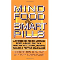 Mind Food & Smart Pills: A Sourcebook for the Vitamins, Herbs, and Drugs That Can Increase Intelligence, Improve Memory, and Prevent Brain Agin