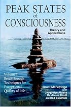 Peak States of Consciousness: Theory and Applications, Volume 1: Breakthrough Techniques for Exceptional Quality of Life: 1