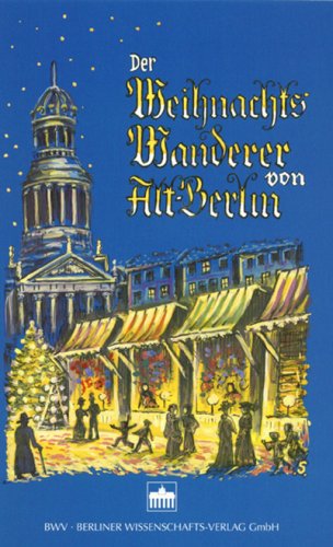 Der Weihnachtswanderer von Alt-Berlin. Ausz&uuml;ge aus Ludwig Rellstabs Weihnachtswanderungen in der Vossischen Zeitung 1826-1859