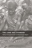 The land has changed : history, society and gender in colonial Eastern Nigeria