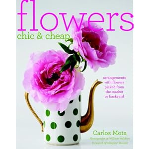 Flowers Chic and Cheap: Arrangements with Flowers from the Market or Backyard by Carlos Mota, William Waldron, Margaret Russell, and Rita Konig